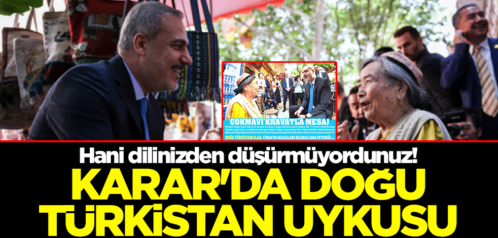 Hani dilinizden düşürmüyordunuz! Karar'da Doğu Türkistan uykusu