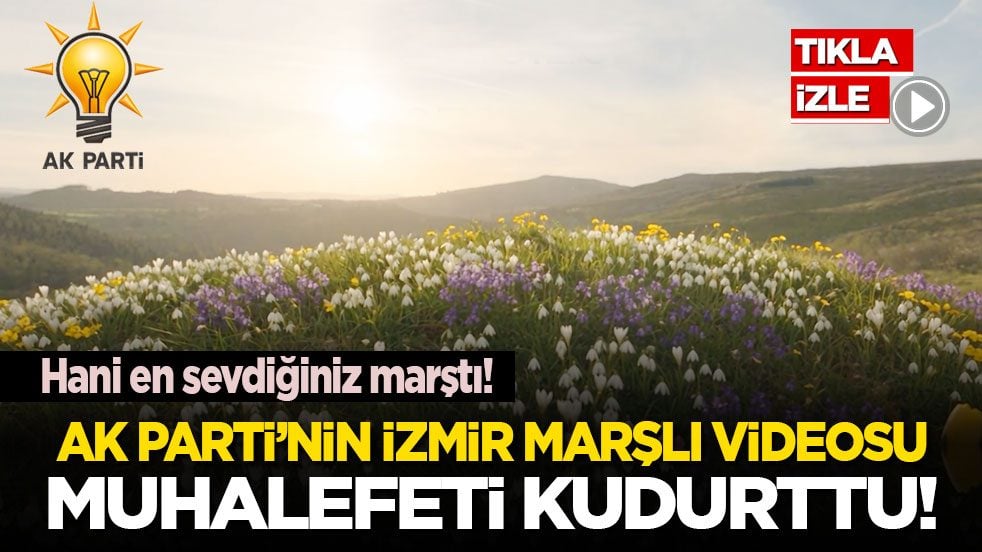 Hani en sevdiğiniz marştı!… AK Parti'nin İzmir marşlı videosu muhalefeti kudurttu!