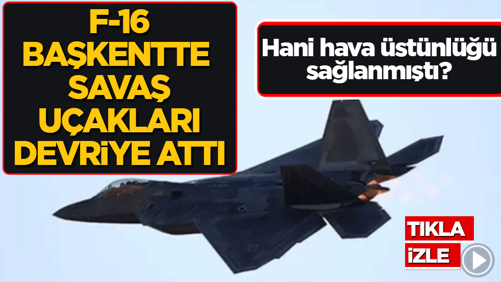 Hani hava üstünlüğü sağlanmıştı? Başkentte savaş uçakları devriye attı