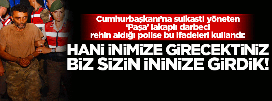 'Hani inimize girecektiniz, biz sizin ininize girdik'