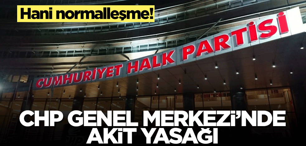 Hani normalleşme! CHP Genel Merkezi'nde Akit yasağı