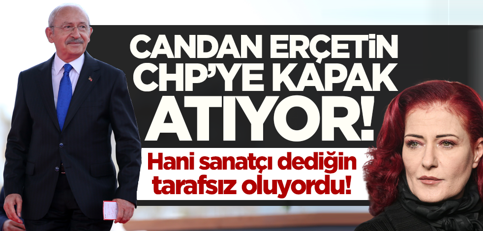 Hani sanatçı dediğin tarafsız oluyordu! Candan Erçetin CHP'ye kapak atıyor