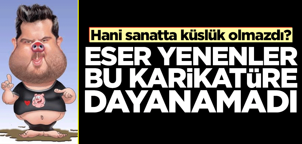 Hani sanatta küslük yoktu? Eser Yenenler bu karikatüre dayanamadı