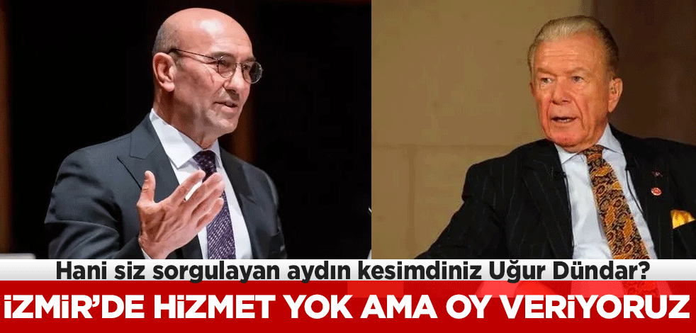 Hani siz sorgulayan aydın kesimdiniz Uğur Dündar? İzmir’de hizmet yok ama oy veriyoruz