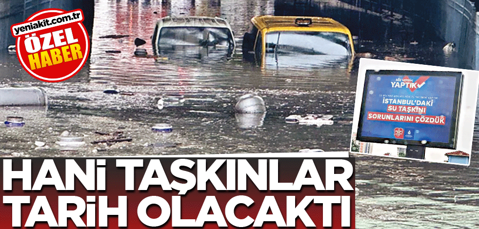 Hani taşkınlar tarih olacaktı!