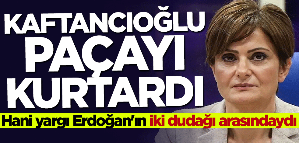 Hani yargı Erdoğan’ın iki dudağı arasındaydı! Canan Kaftancıoğlu paçayı kurtardı
