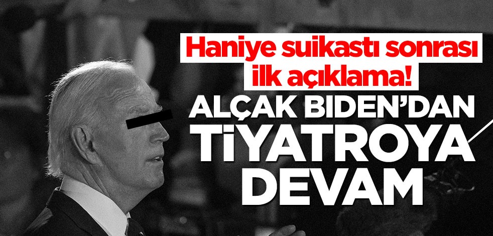 Haniye suikastı sonrası ilk açıklama! Alçak Biden’dan tiyatroya devam