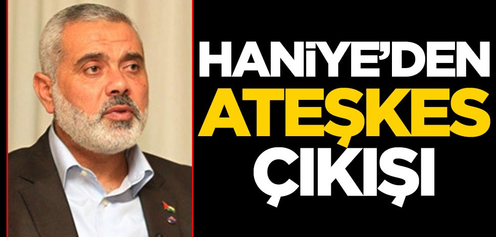 Haniye'den ateşkes açıklaması