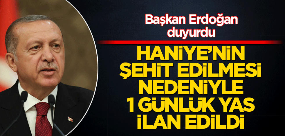 Haniye'nin şehit olması nedeniyle 1 günlük yas ilan edildi