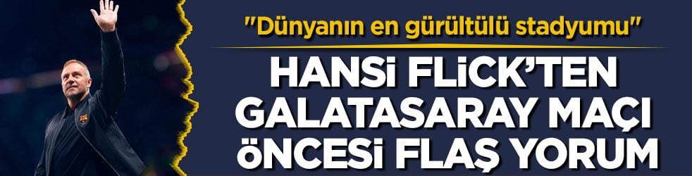 Hansi Flick’ten Galatasaray maçı öncesi flaş yorum