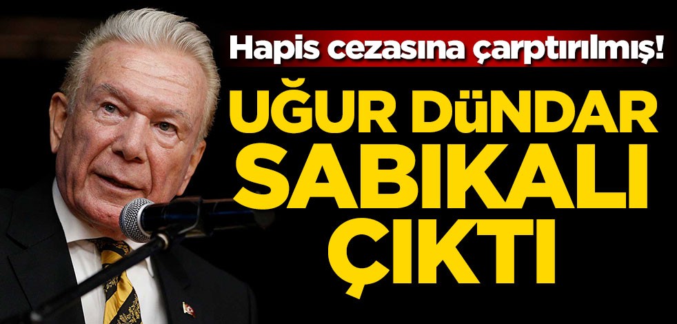 Hapis cezasına çarptırılmış! Uğur Dündar sabıkalı çıktı