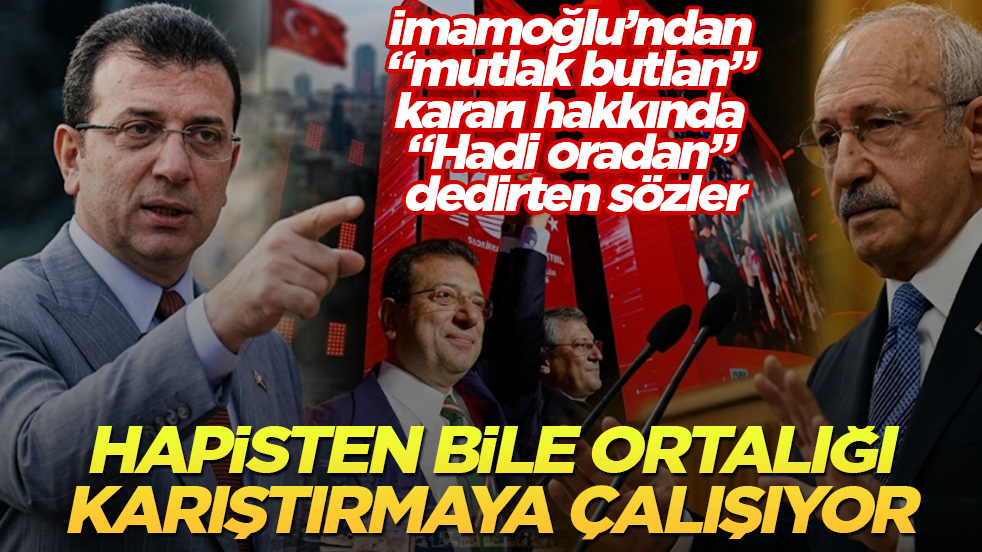Hapisten bile ortalığı karıştırmaya çalışıyor! İmamoğlu’ndan “mutlak butlan” kararı hakkında “Hadi oradan” dedirten sözler