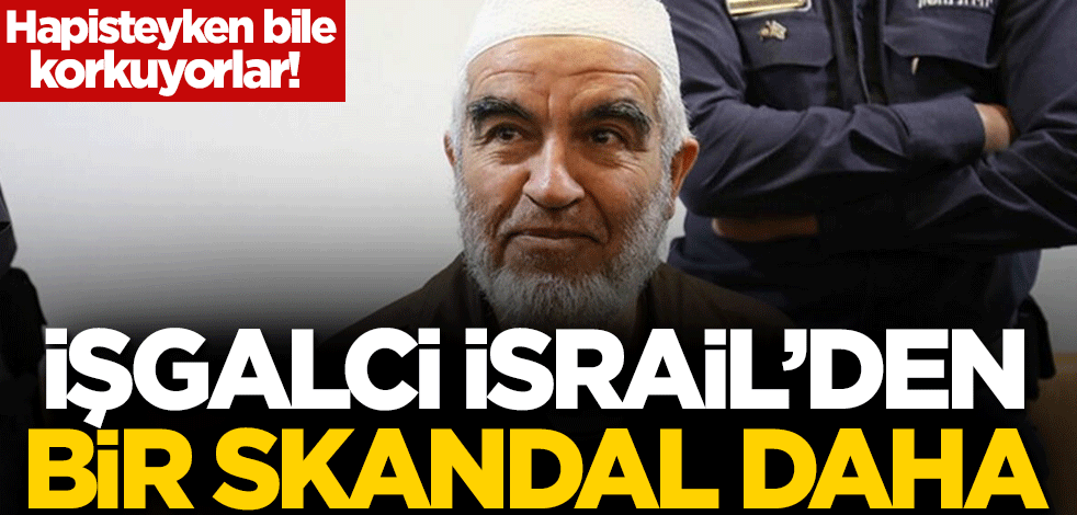Hapisteyken bile korkuyorlar! İsrail'den bir skandal daha
