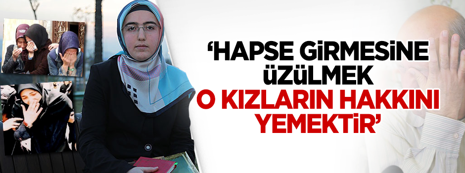 'Hapse girmesine üzülmek o kızların hakkını yemektir'