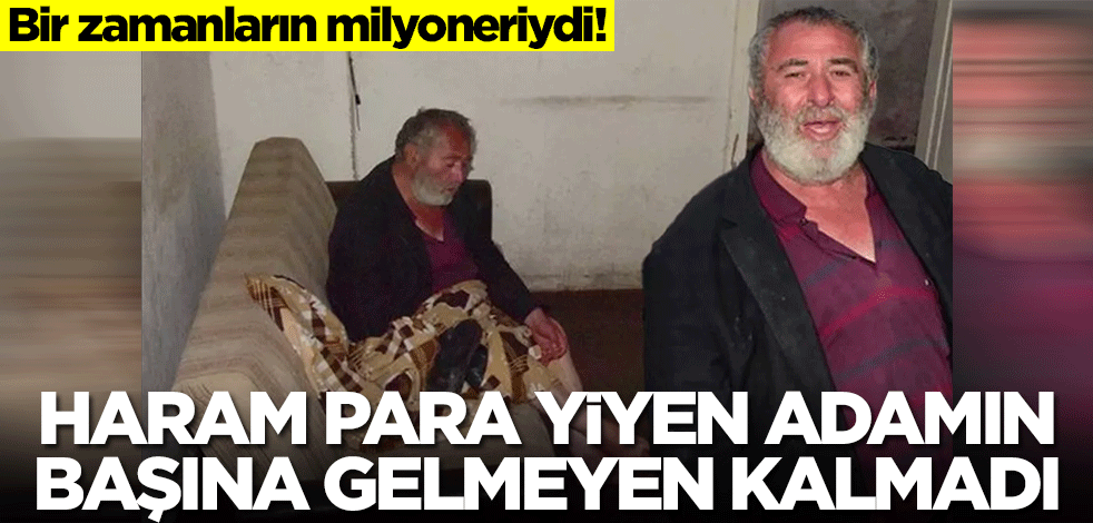 Haram para yiyen adamın başına gelmeyen kalmadı