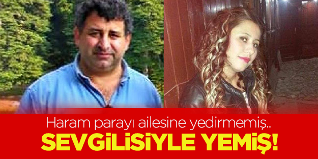 Haram parayı aileme yedirmedim, sevgilimle yedik!