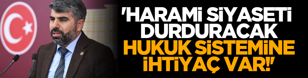 'Harami siyaseti durduracak hukuk sistemine ihtiyaç var!'