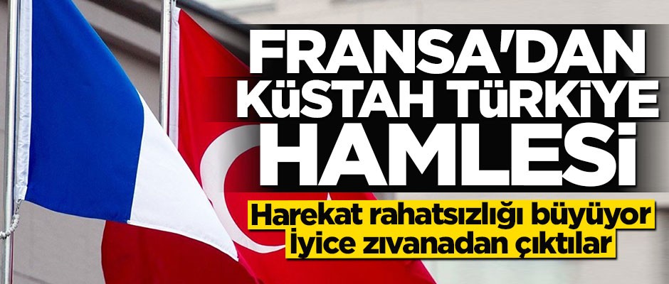 Harekat rahatıszlığı büyüyor... Fransa'dan küstah Türkiye hamlesi