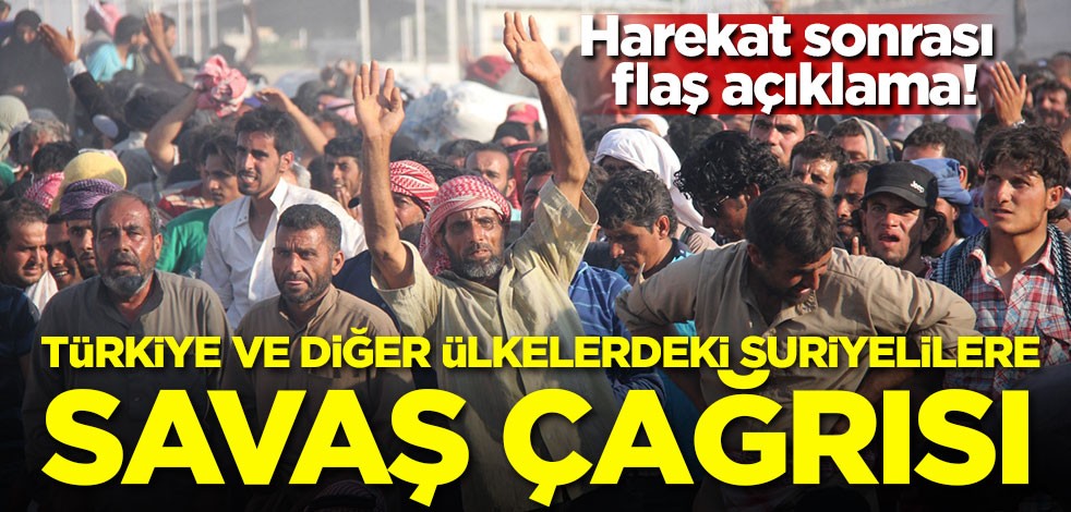 Harekat sonrası flaş açıklama! Türkiye ve diğer ülkelerdeki Suriyelilere savaş çağrısı