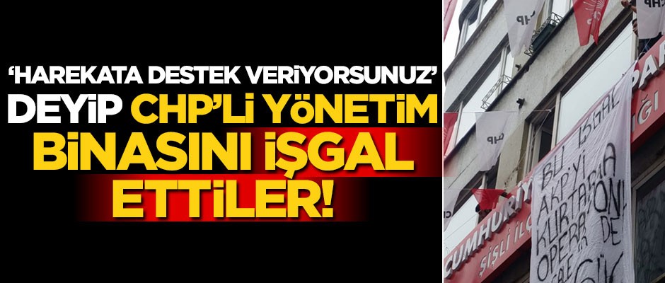 ‘Harekata destek veriyorsunuz’ deyip CHP binasını işgal ettiler!