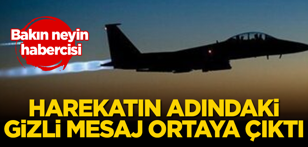 Harekatın adındaki gizli mesaj ortaya çıktı! Bakın neyin habercisi