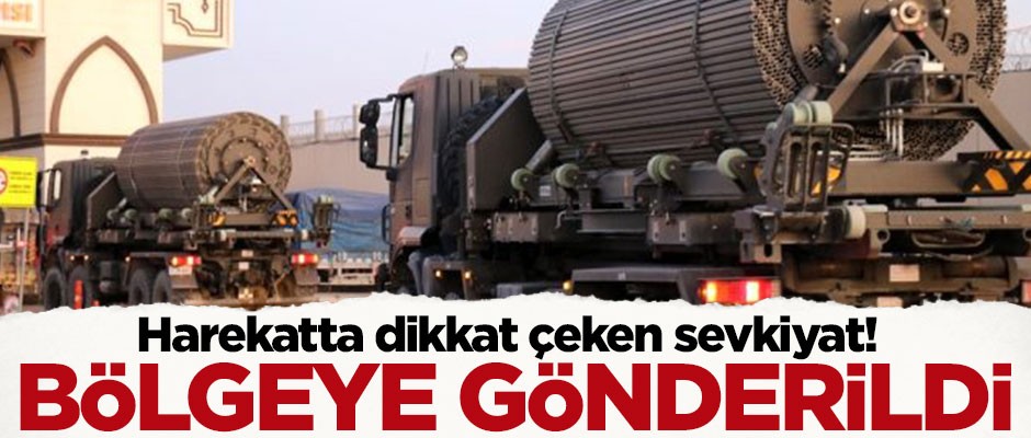 Harekatta dikkat çeken sevkiyat! Bölgeye gönderildi