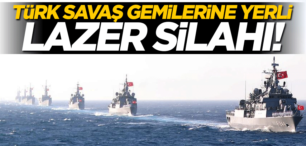 Harekete geçildi... Türk savaş gemilerine yerli lazer silahı