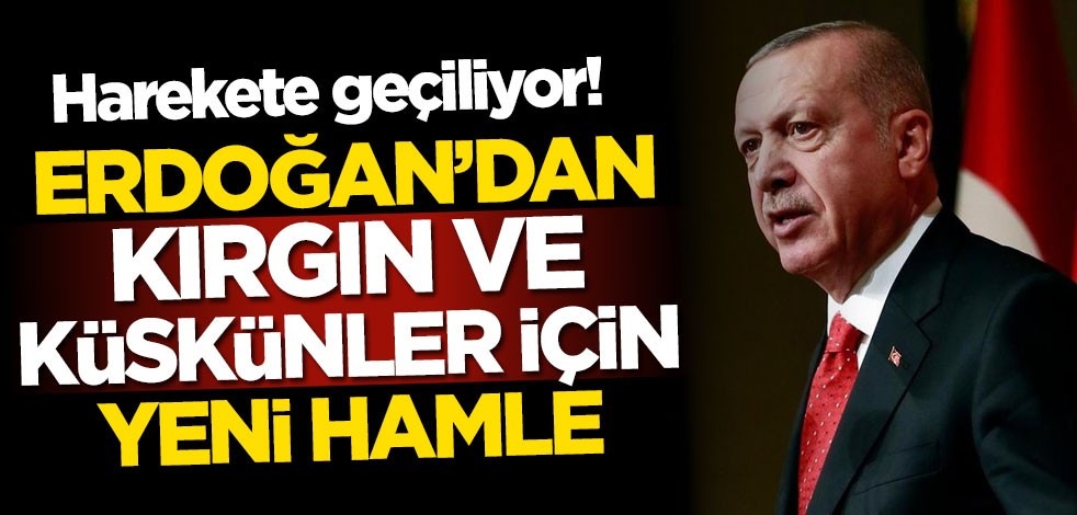 Harekete geçiliyor! Erdoğan’dan kırgın ve küskünler için yeni hamle
