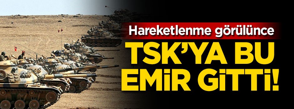 Hareketlenme görülünce TSK'ya bu emir gitti!