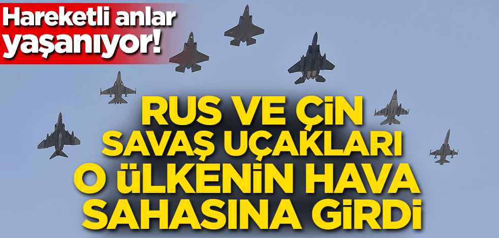 Hareketli anlar yaşanıyor! Rus ve Çin savaş uçakları o ülkenin hava sahasına girdi