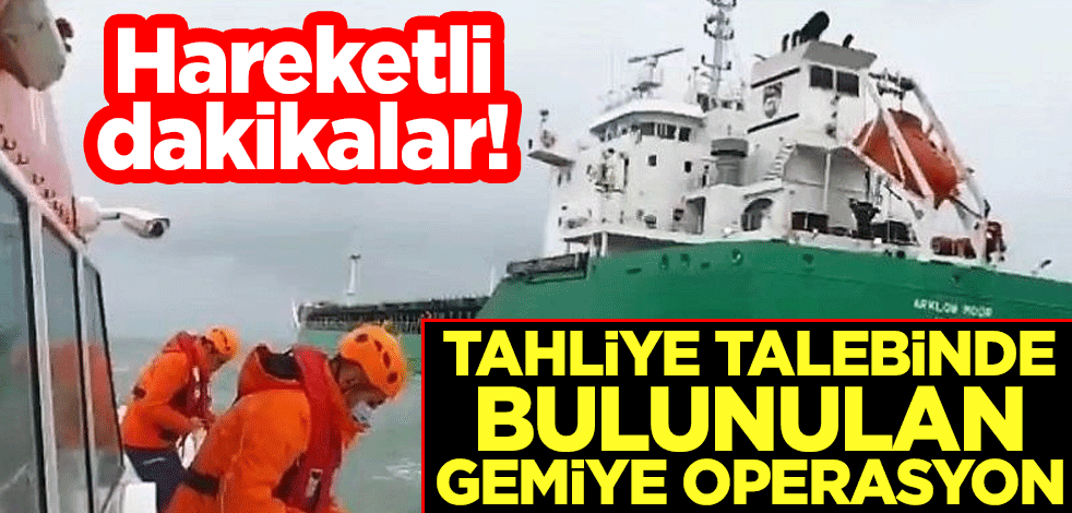 Hareketli dakikalar! Tahliye talebinde bulunulan gemiye operasyon