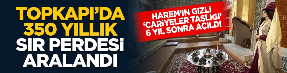 Harem’in gizli ‘Cariyeler Taşlığı’ 6 yıl sonra açıldı: Topkapı’da 350 yıllık sır perdesi aralandı