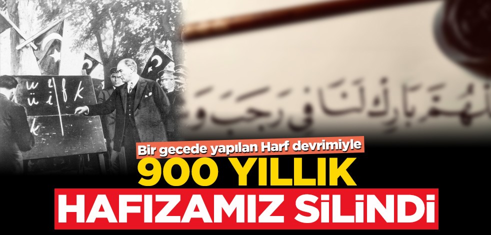 Harf devrimi ile 900 yıllık hafızamızı sildiler