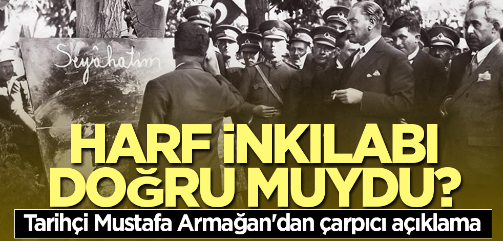 Harf İnkılabı doğru muydu? Tarihçi Mustafa Armağan'dan çarpıcı açıklama