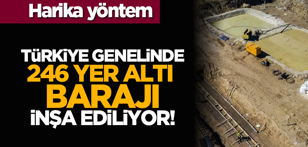 Harika yöntem: Türkiye genelinde 246 yer altı barajı inşa ediliyor!