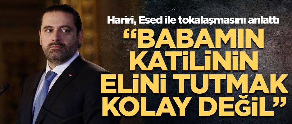 Hariri, Esed'la tokalaşmasını anlattı: Babamın katilinin elini tutmak kolay değil