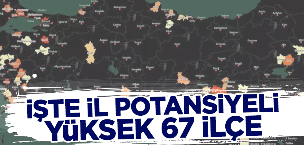 Harita belirlendi! İşte il potansiyeli yüksek olan 67 ilçe