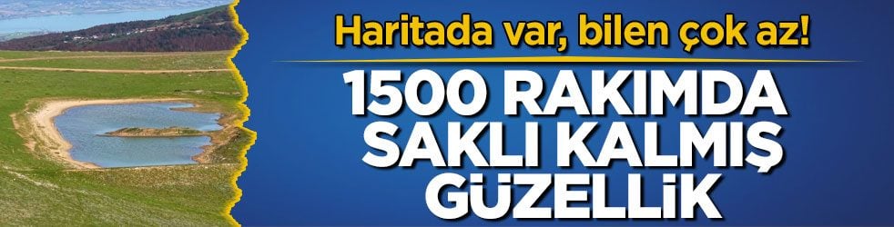 Haritada var, bilen çok az! 1500 rakımda saklı kalmış güzellik