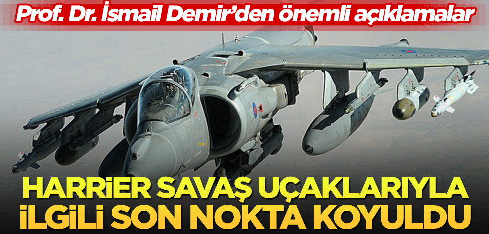 Harrier savaş uçakları ile ilgili son nokta koyuldu! Prof. Dr. İsmail Demir’den önemli açıklamalar
