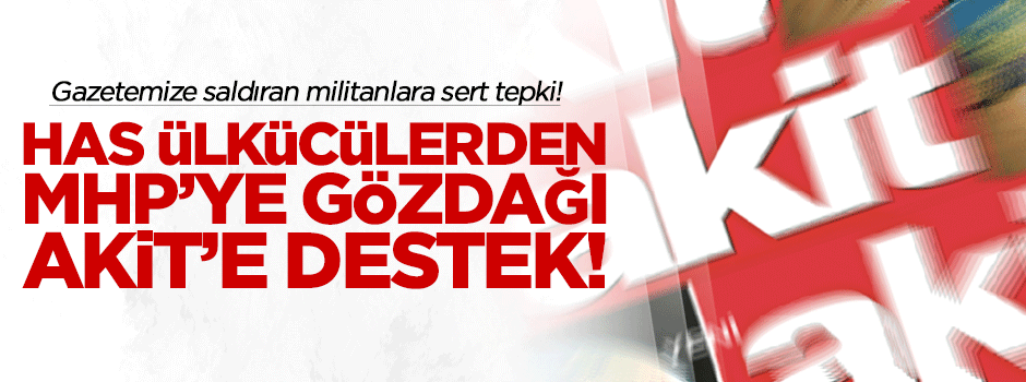 Has ülkücülerden MHP'li provokatörlere gözdağı, Akit'e destek!