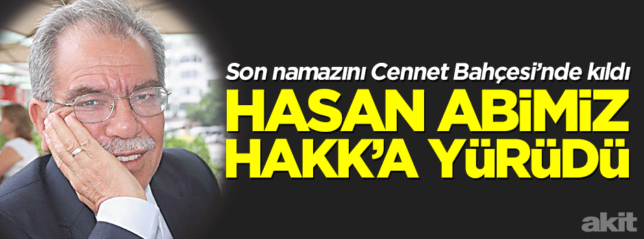 HASAN ABİMİZ HAKK'A YÜRÜDÜ