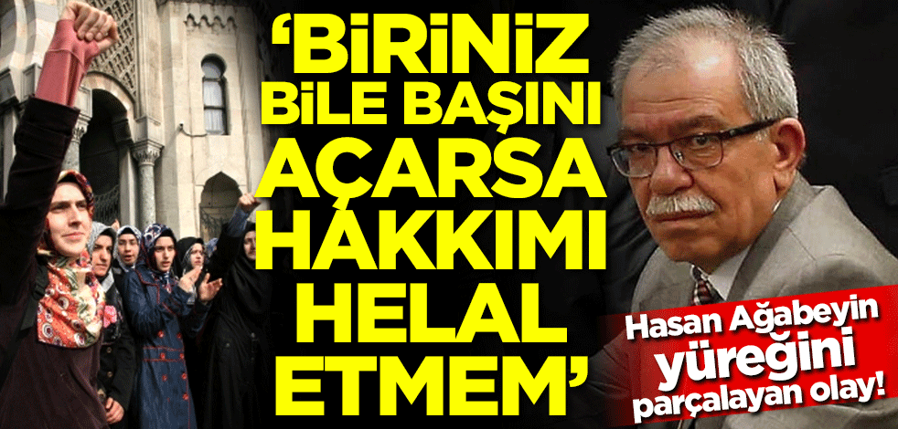Hasan Ağabeyin yüreğini parçalayan olay! 'Biriniz bile açarsa başını hakkımı helal etmem!'