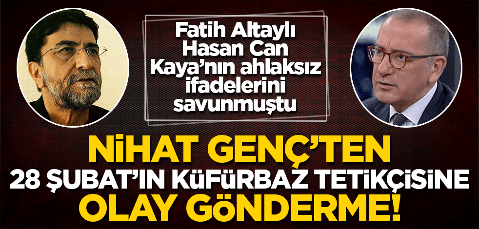 Hasan Can Kaya'nın ahlaksızlığı tartışılıyor! Nihat Genç'ten 28 Şubat'ın küfürbaz tetikçisi Fatih Altaylı'ya olay gönderme