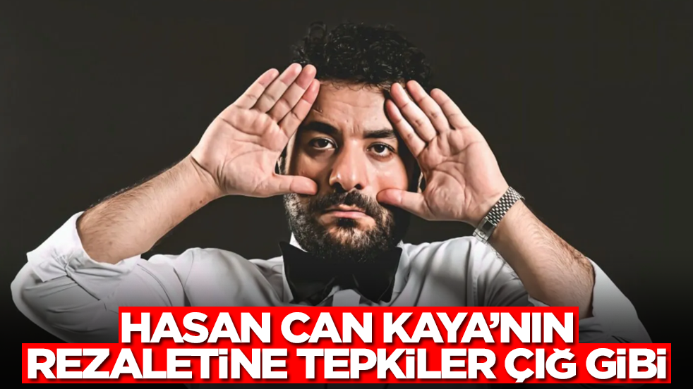 Hasan Can Kaya'nın rezaletine tepkiler çığ gibi