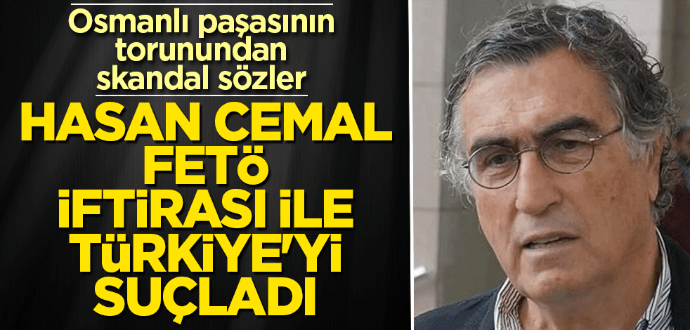 Hasan Cemal FETÖ iftirasıyla Türkiye'yi suçladı