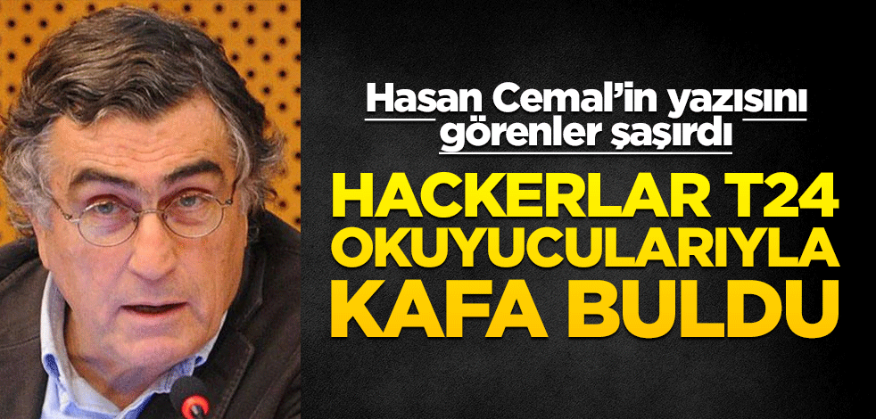Hasan Cemal’in yazısını görenler şaşırdı! Hackerlar T24 okuyucularıyla kafa buldu