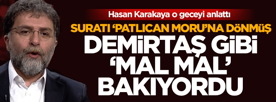 Hasan Karakaya: Ahmet Hakan'ın suratı 'patlıcan moru' gibi olmuş 'mal mal' bakıyordu