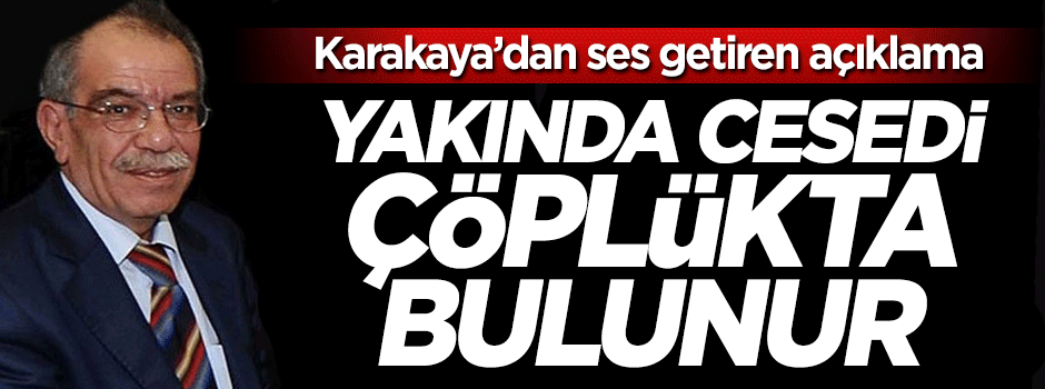Hasan Karakaya: Esed'in cesedi yakında Şam’daki bir "çöplük"te bulunur