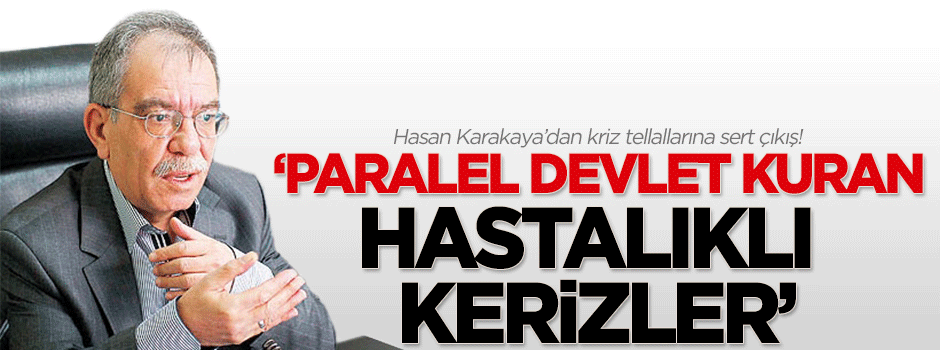Hasan Karakaya: Paralel devlet kuran hastalıklı kerizler