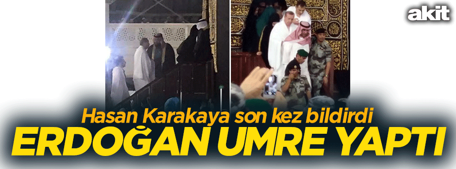 Hasan Karakaya son kez bildirdi: Erdoğan, umre yaptı